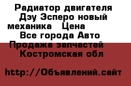 Радиатор двигателя Дэу Эсперо новый механика › Цена ­ 2 300 - Все города Авто » Продажа запчастей   . Костромская обл.